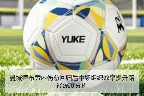 曼城德布劳内伤愈回归后中场组织效率提升路径深度分析 | okooo