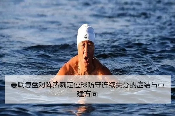 曼联复盘对阵热刺定位球防守连续失分的症结与重建方向 | okooo