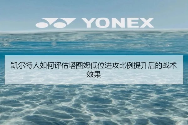 凯尔特人如何评估塔图姆低位进攻比例提升后的战术效果 | okooo